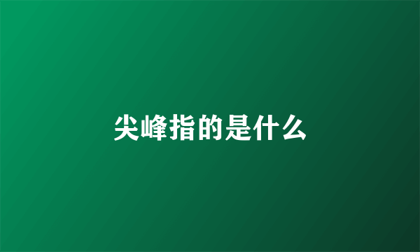 尖峰指的是什么