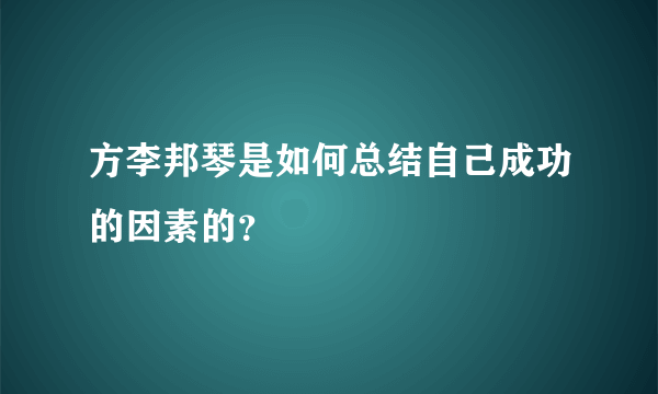 方李邦琴是如何总结自己成功的因素的？