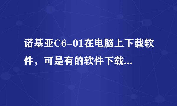 诺基亚C6-01在电脑上下载软件，可是有的软件下载后是压缩的，解压后传送到手机里，却不能找到软件，为什么