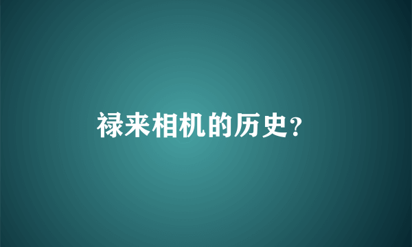 禄来相机的历史？