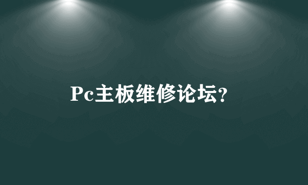 Pc主板维修论坛？