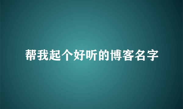 帮我起个好听的博客名字