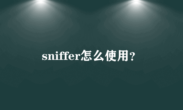 sniffer怎么使用？