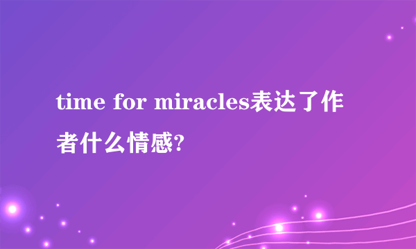 time for miracles表达了作者什么情感?