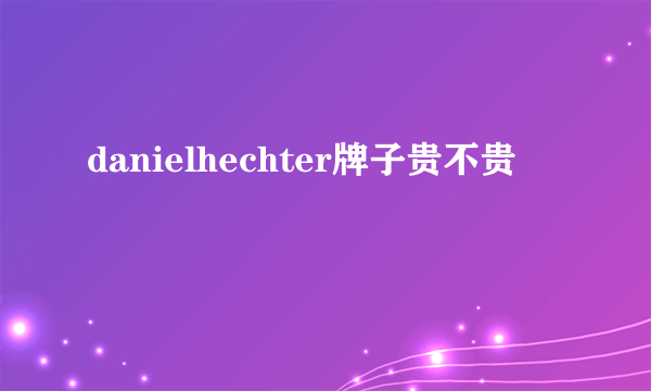 danielhechter牌子贵不贵