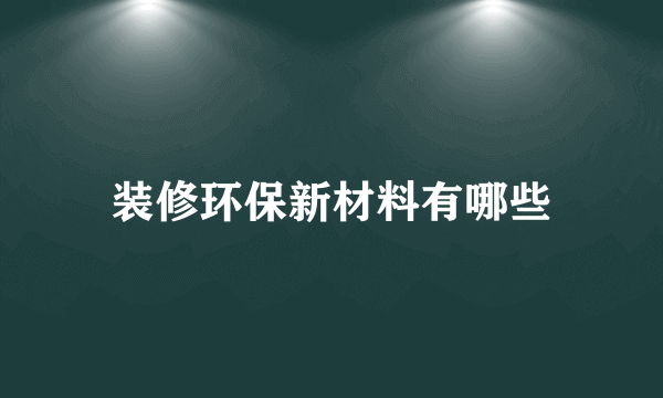 装修环保新材料有哪些