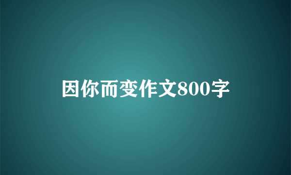 因你而变作文800字