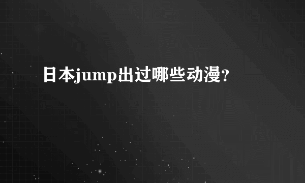 日本jump出过哪些动漫？