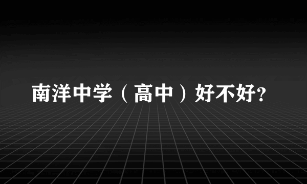 南洋中学（高中）好不好？