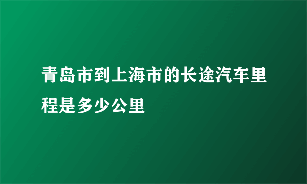 青岛市到上海市的长途汽车里程是多少公里