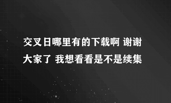 交叉日哪里有的下载啊 谢谢大家了 我想看看是不是续集