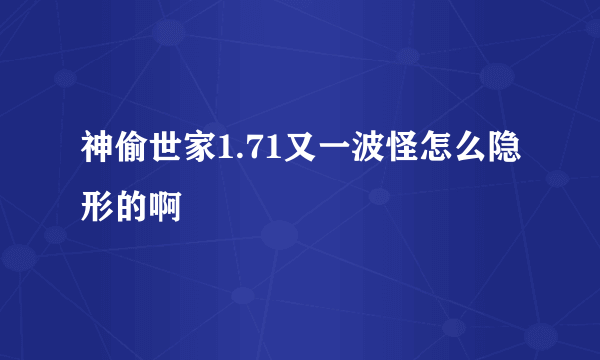 神偷世家1.71又一波怪怎么隐形的啊