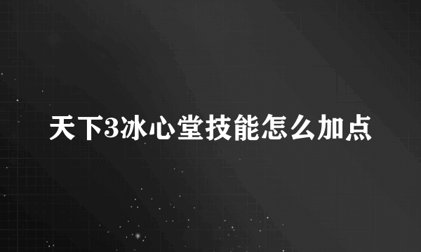 天下3冰心堂技能怎么加点