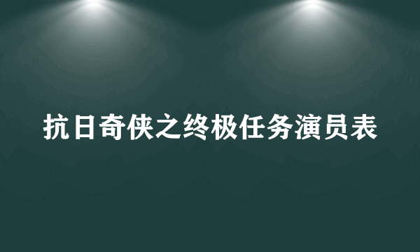 抗日奇侠之终极任务演员表