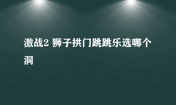 激战2 狮子拱门跳跳乐选哪个洞