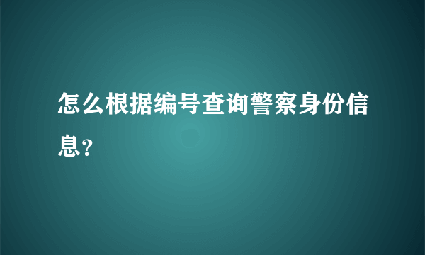 怎么根据编号查询警察身份信息？