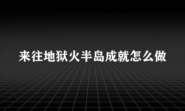 来往地狱火半岛成就怎么做