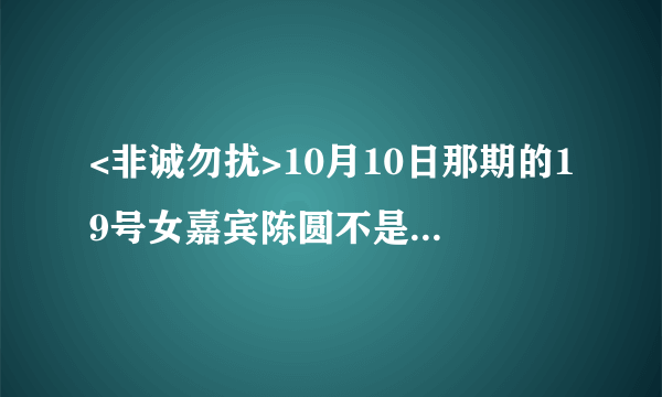 <非诚勿扰>10月10日那期的19号女嘉宾陈圆不是被2号男嘉宾张阳带走了吗？怎么接着就出现在舞台上了呢？好奇