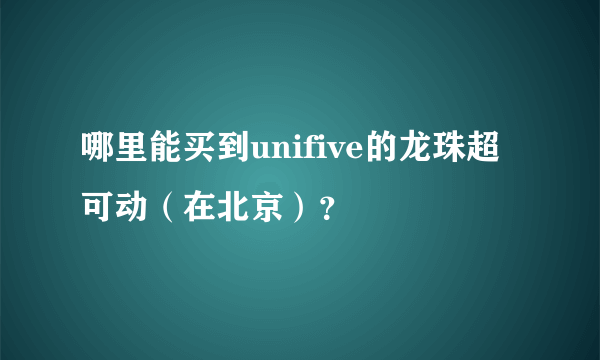 哪里能买到unifive的龙珠超可动（在北京）？