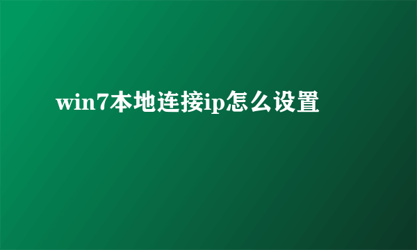 win7本地连接ip怎么设置