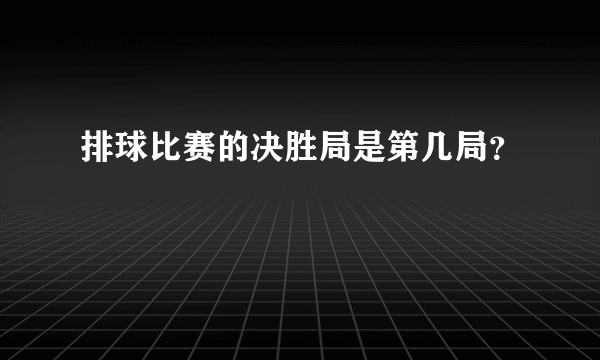 排球比赛的决胜局是第几局？