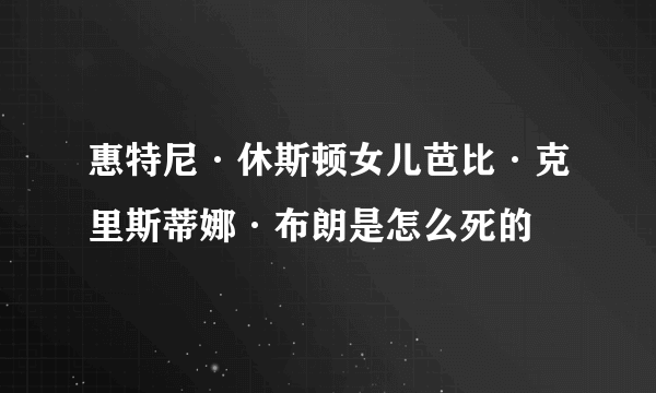 惠特尼·休斯顿女儿芭比·克里斯蒂娜·布朗是怎么死的