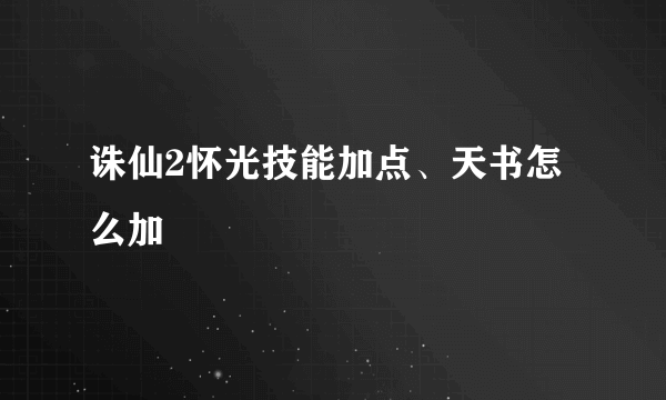 诛仙2怀光技能加点、天书怎么加