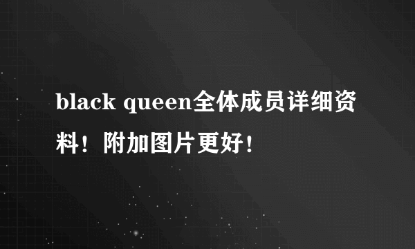 black queen全体成员详细资料！附加图片更好！