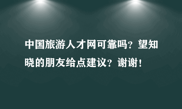 中国旅游人才网可靠吗？望知晓的朋友给点建议？谢谢！