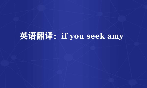 英语翻译：if you seek amy