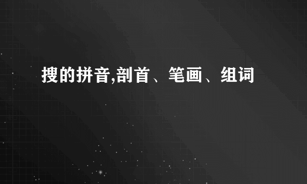 搜的拼音,剖首、笔画、组词