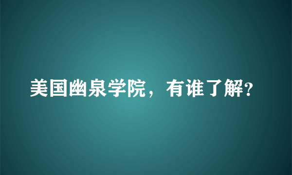 美国幽泉学院，有谁了解？