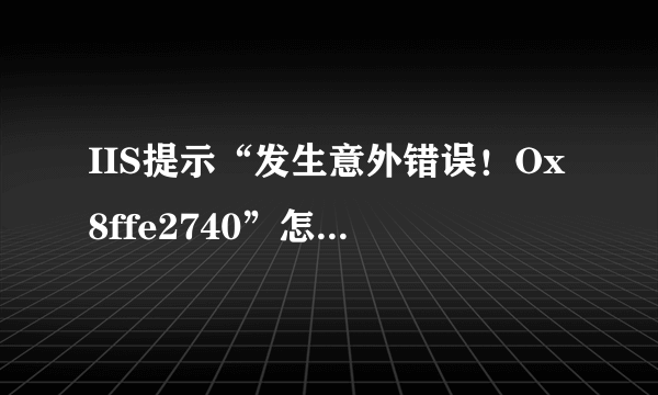 IIS提示“发生意外错误！Ox8ffe2740”怎么解决？