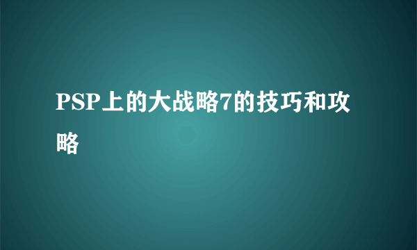 PSP上的大战略7的技巧和攻略