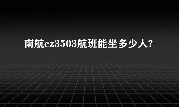 南航cz3503航班能坐多少人?