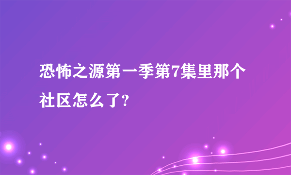 恐怖之源第一季第7集里那个社区怎么了?