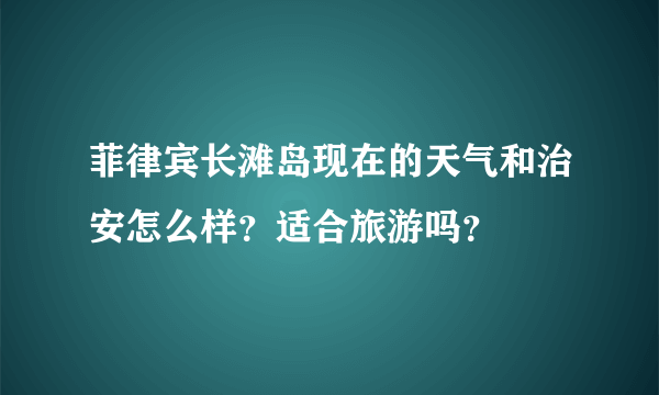 菲律宾长滩岛现在的天气和治安怎么样？适合旅游吗？