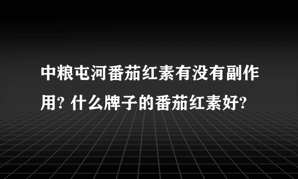 中粮屯河番茄红素有没有副作用? 什么牌子的番茄红素好?