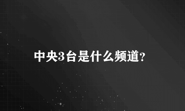 中央3台是什么频道？