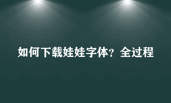 如何下载娃娃字体？全过程