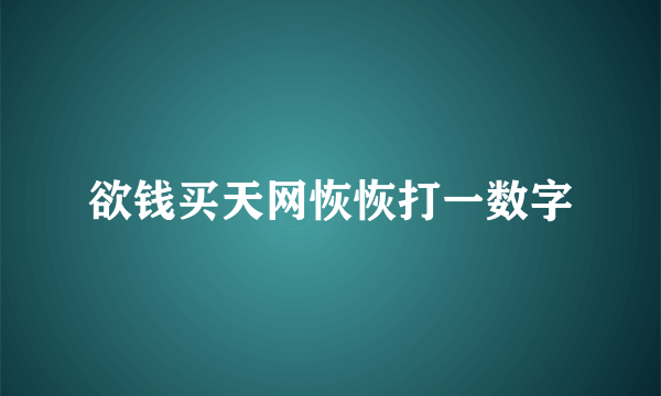 欲钱买天网恢恢打一数字