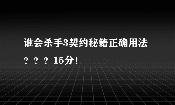 谁会杀手3契约秘籍正确用法？？？15分！