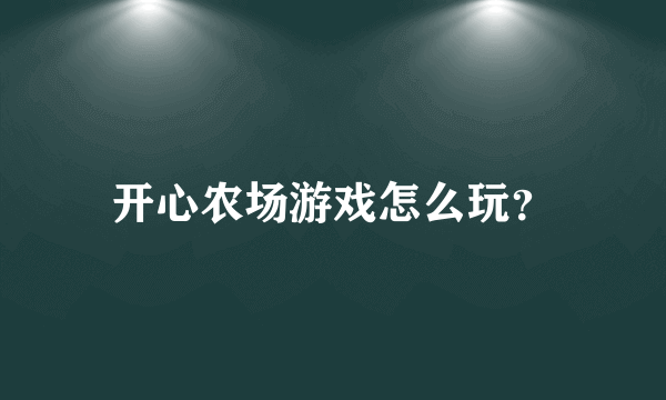 开心农场游戏怎么玩？