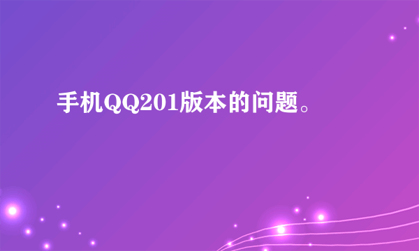 手机QQ201版本的问题。