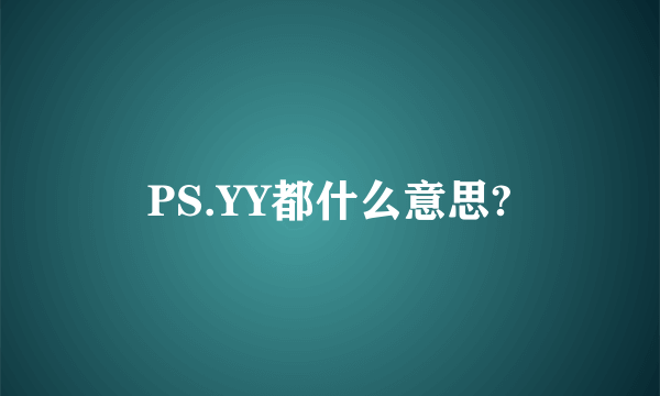 PS.YY都什么意思?