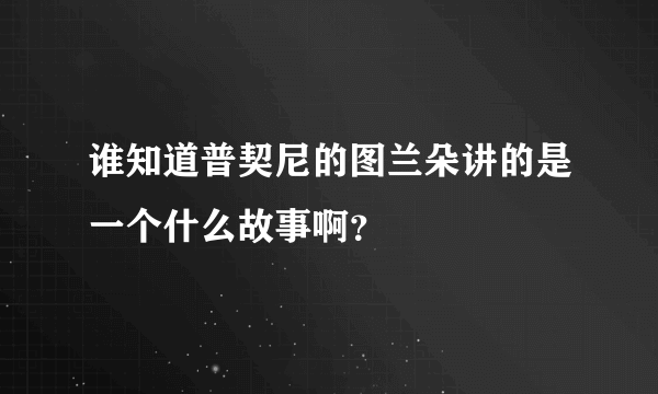 谁知道普契尼的图兰朵讲的是一个什么故事啊？