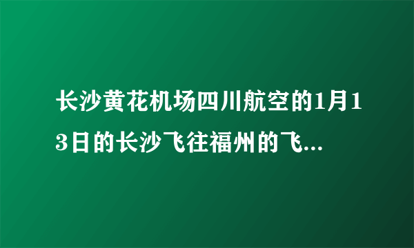 长沙黄花机场四川航空的1月13日的长沙飞往福州的飞机3U8997到哪个登机楼领登机牌？