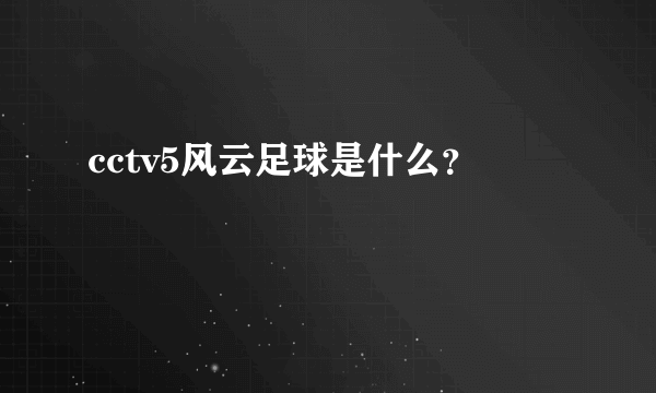 cctv5风云足球是什么？