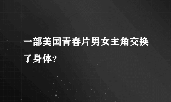 一部美国青春片男女主角交换了身体？