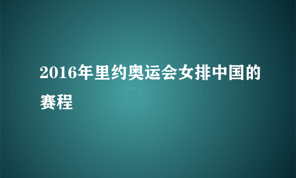 2016年里约奥运会女排中国的赛程